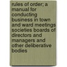 Rules of Order; A Manual for Conducting Business in Town and Ward Meetings Societies Boards of Directors and Managers and Other Deliberative Bodies door Benjamin Matthias