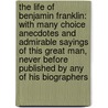 the Life of Benjamin Franklin: with Many Choice Anecdotes and Admirable Sayings of This Great Man, Never Before Published by Any of His Biographers door Mason Locke Weems