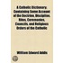 A Catholic Dictionary; Containing Some Account of the Doctrine, Discipline, Rites, Ceremonies, Councils, and Religious Orders of the Catholic Church