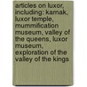 Articles On Luxor, Including: Karnak, Luxor Temple, Mummification Museum, Valley Of The Queens, Luxor Museum, Exploration Of The Valley Of The Kings by Hephaestus Books