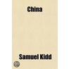 China; Or, Illustrations of the Symbola, Philosophy, Antiquities, Customs, Superstitions, Laws, Government, Education, and Literature of the Chinese door Samuel Kidd