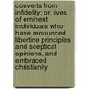 Converts from Infidelity; Or, Lives of Eminent Individuals Who Have Renounced Libertine Principles and Sceptical Opinions, and Embraced Christianity door Crichton Andrew 1790-1855