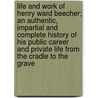 Life And Work Of Henry Ward Beecher; An Authentic, Impartial And Complete History Of His Public Career And Private Life From The Cradle To The Grave door Thomas Wallace Knox