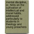 Mental Discipline, Or, Hints on the Cultivation of Intellectual and Moral Habits, Addressed Particularly to Students in Theology and Young Preachers