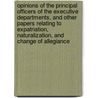 Opinions of the Principal Officers of the Executive Departments, and Other Papers Relating to Expatriation, Naturalization, and Change of Allegiance by United States Dept of State