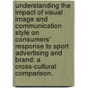 Understanding The Impact Of Visual Image And Communication Style On Consumers' Response To Sport Advertising And Brand: A Cross-Cultural Comparison. door Won Jae Seo