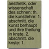 Aesthetik, Oder Wissenschaft Des Schnen: Th. Die Kunstlehre: 1. Abschnitt. Die Kunst Berhaupt Und Ihre Theilung In Knste. 2. Abschnitt. Die Knste: 1. by Unknown