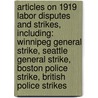 Articles On 1919 Labor Disputes And Strikes, Including: Winnipeg General Strike, Seattle General Strike, Boston Police Strike, British Police Strikes by Hephaestus Books