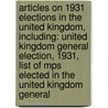 Articles On 1931 Elections In The United Kingdom, Including: United Kingdom General Election, 1931, List Of Mps Elected In The United Kingdom General by Hephaestus Books