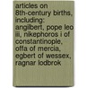 Articles On 8th-century Births, Including: Angilbert, Pope Leo Iii, Nikephoros I Of Constantinople, Offa Of Mercia, Egbert Of Wessex, Ragnar Lodbrok by Hephaestus Books
