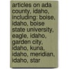 Articles On Ada County, Idaho, Including: Boise, Idaho, Boise State University, Eagle, Idaho, Garden City, Idaho, Kuna, Idaho, Meridian, Idaho, Star by Hephaestus Books