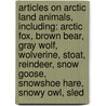Articles On Arctic Land Animals, Including: Arctic Fox, Brown Bear, Gray Wolf, Wolverine, Stoat, Reindeer, Snow Goose, Snowshoe Hare, Snowy Owl, Sled door Hephaestus Books