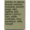 Articles On Atlanta Braves Coaches, Including: Satchel Paige, Luke Appling, Bob Gibson, Johnny Sain, Eddie Mathews, Terry Pendleton, Willie Stargell by Hephaestus Books
