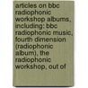 Articles On Bbc Radiophonic Workshop Albums, Including: Bbc Radiophonic Music, Fourth Dimension (Radiophonic Album), The Radiophonic Workshop, Out Of door Hephaestus Books