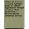Articles On Bleaches, Including: Hydrogen Peroxide, Sodium Hypochlorite, Nitrogen Dioxide, Sodium Percarbonate, Chlorine Dioxide, Carbamide Peroxide door Hephaestus Books
