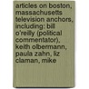 Articles On Boston, Massachusetts Television Anchors, Including: Bill O'Reilly (Political Commentator), Keith Olbermann, Paula Zahn, Liz Claman, Mike door Hephaestus Books