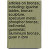 Articles On Bronze, Including: Iguvine Tables, Bronze Sculpture, Speculum Metal, Phosphor Bronze, Bell Metal, Gunmetal, Aluminium Bronze, Guan N (Bro door Hephaestus Books