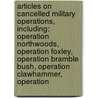Articles On Cancelled Military Operations, Including: Operation Northwoods, Operation Foxley, Operation Bramble Bush, Operation Clawhammer, Operation door Hephaestus Books