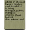 Articles On Cities And Towns In Paschim Medinipur District, Including: Kharagpur, Garbeta, Midnapore, Jhargram, Ghatal, Balichak, Chandrakona, Deuli door Hephaestus Books