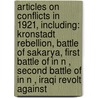 Articles On Conflicts In 1921, Including: Kronstadt Rebellion, Battle Of Sakarya, First Battle Of In N , Second Battle Of In N , Iraqi Revolt Against by Hephaestus Books
