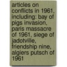 Articles On Conflicts In 1961, Including: Bay Of Pigs Invasion, Paris Massacre Of 1961, Siege Of Jadotville, Friendship Nine, Algiers Putsch Of 1961 door Hephaestus Books