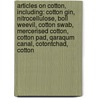Articles On Cotton, Including: Cotton Gin, Nitrocellulose, Boll Weevil, Cotton Swab, Mercerised Cotton, Cotton Pad, Qaraqum Canal, Cotontchad, Cotton by Hephaestus Books