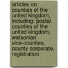 Articles On Counties Of The United Kingdom, Including: Postal Counties Of The United Kingdom, Watsonian Vice-Counties, County Corporate, Registration by Hephaestus Books