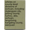 Articles On County-Level Divisions Of Sichuan, Including: Dujiangyan City, Jiulong County, Luzhou, Aba, Sichuan, Langzhong, Kangding County, Wanyuan door Hephaestus Books