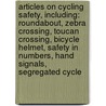 Articles On Cycling Safety, Including: Roundabout, Zebra Crossing, Toucan Crossing, Bicycle Helmet, Safety In Numbers, Hand Signals, Segregated Cycle by Hephaestus Books