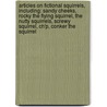 Articles On Fictional Squirrels, Including: Sandy Cheeks, Rocky The Flying Squirrel, The Nutty Squirrels, Screwy Squirrel, Ch'p, Conker The Squirrel by Hephaestus Books