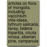 Articles On Flora Of Mongolia, Including: Vaccinium Vitis-Idaea, Lythrum Salicaria, Tansy, Bidens Tripartita, Cicuta Virosa, Siberian Pine, Campanula door Hephaestus Books