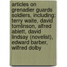 Articles On Grenadier Guards Soldiers, Including: Terry Waite, David Tomlinson, Alfred Ablett, David Lindsay (Novelist), Edward Barber, Wilfred Dolby door Hephaestus Books