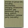 Articles On Group Sex, Including: Bacchanalia, Swinging, Threesome, Bukkake, Gay Bathhouse, Gang Bang, Gokkun, Candaulism, Rainbow Party (Sexuality) door Hephaestus Books