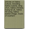 Articles On Hakka Culture, Including: Hakka Cuisine, Wing Chun, Hakka Chinese, Tsang Tai Uk, Hakka Hill Song, Hakka Walled Village, Music Of Southern by Hephaestus Books