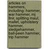 Articles On Hammers, Including: Hammer, War Hammer, Mj Llnir, Splitting Maul, Mallet, Upholstery Hammer, Sledgehammer, Ball-Peen Hammer, Trip Hammer door Hephaestus Books