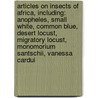 Articles On Insects Of Africa, Including: Anopheles, Small White, Common Blue, Desert Locust, Migratory Locust, Monomorium Santschii, Vanessa Cardui by Hephaestus Books