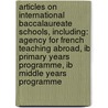Articles On International Baccalaureate Schools, Including: Agency For French Teaching Abroad, Ib Primary Years Programme, Ib Middle Years Programme door Hephaestus Books