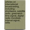 Articles On International Broadcasting, Including: Shortwave, Satellite Radio, Greenwich Time Signal, Digital Radio Mondiale, Interval Signal, Willis by Hephaestus Books
