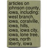 Articles On Johnson County, Iowa, Including: West Branch, Iowa, Coralville, Iowa, Hills, Iowa, Iowa City, Iowa, Lone Tree, Iowa, North Liberty, Iowa by Hephaestus Books