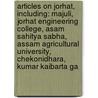 Articles On Jorhat, Including: Majuli, Jorhat Engineering College, Asam Sahitya Sabha, Assam Agricultural University, Chekonidhara, Kumar Kaibarta Ga door Hephaestus Books