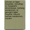 Articles On Leper Hospitals, Including: St Margaret's Almshouses, Losheng Sanatorium, St. George's Leper Hospital, Kikuchi Keifuen Sanatorium, Miyako by Hephaestus Books