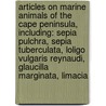 Articles On Marine Animals Of The Cape Peninsula, Including: Sepia Pulchra, Sepia Tuberculata, Loligo Vulgaris Reynaudi, Glaucilla Marginata, Limacia door Hephaestus Books