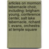 Articles On Mormon Tabernacle Choir, Including: Brigham Young, Conference Center, Salt Lake Tabernacle, Richard L. Evans, Orchestra At Temple Square door Hephaestus Books