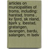 Articles On Municipalities Of Troms, Including: Harstad, Troms , Kv Fjord, Sk Nland, Bjark Y, Ibestad, Gratangen, Lavangen, Bardu, Salangen, M Lselv by Hephaestus Books