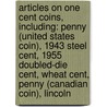 Articles On One Cent Coins, Including: Penny (United States Coin), 1943 Steel Cent, 1955 Doubled-Die Cent, Wheat Cent, Penny (Canadian Coin), Lincoln door Hephaestus Books