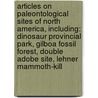 Articles On Paleontological Sites Of North America, Including: Dinosaur Provincial Park, Gilboa Fossil Forest, Double Adobe Site, Lehner Mammoth-Kill door Hephaestus Books