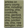 Articles On Perry County, Ohio, Including: Corning, Ohio, Crooksville, Ohio, Glenford, Ohio, Hemlock, Ohio, Junction City, Ohio, New Lexington, Ohio by Hephaestus Books