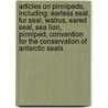 Articles On Pinnipeds, Including: Earless Seal, Fur Seal, Walrus, Eared Seal, Sea Lion, Pinniped, Convention For The Conservation Of Antarctic Seals door Hephaestus Books