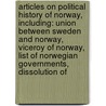 Articles On Political History Of Norway, Including: Union Between Sweden And Norway, Viceroy Of Norway, List Of Norwegian Governments, Dissolution Of door Hephaestus Books