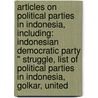 Articles On Political Parties In Indonesia, Including: Indonesian Democratic Party " Struggle, List Of Political Parties In Indonesia, Golkar, United door Hephaestus Books